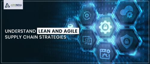 Understanding Lean And Agile Supply Chain Strategies